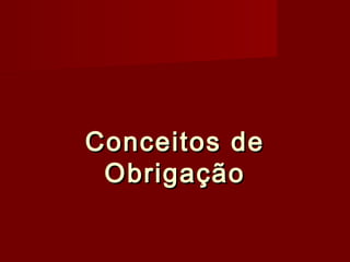 Conceitos deConceitos de
ObrigaçãoObrigação
 