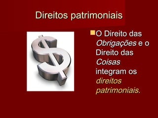 Direitos patrimoniaisDireitos patrimoniais
O Direito dasO Direito das
ObrigaçõesObrigações e oe o
Direito dasDireito das
CoisasCoisas
integram osintegram os
direitosdireitos
patrimoniaispatrimoniais..
 