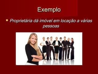 ExemploExemplo
 Proprietária dá imóvel em locação a váriasProprietária dá imóvel em locação a várias
pessoaspessoas
 