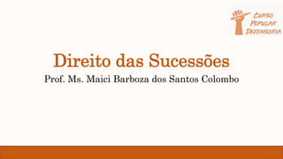 Direito das Sucessões
Prof. Ms. Maici Barboza dos Santos Colombo
 