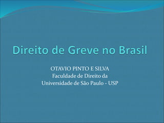 OTAVIO PINTO E SILVA
Faculdade de Direito da
Universidade de São Paulo - USP
 