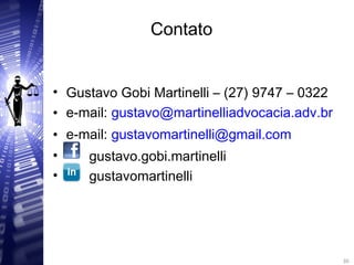 Contato
• Gustavo Gobi Martinelli – (27) 9747 – 0322
• e-mail: gustavo@martinelliadvocacia.adv.br
• e-mail: gustavomartinelli@gmail.com
• gustavo.gobi.martinelli
• gustavomartinelli
30
30
 