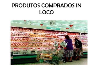 PRODUTOS COMPRADOS IN LOCO