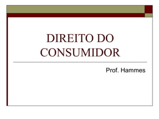 DIREITO DO
CONSUMIDOR
Prof. Hammes
 