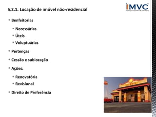  Benfeitorias
 Necessárias
 Úteis
 Voluptuárias
 Pertenças
 Cessão e sublocação
 Ações:
 Renovatória
 Revisional
 Direito de Preferência

 