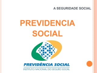 A SEGURIDADE SOCIAL

PREVIDENCIA
SOCIAL

 