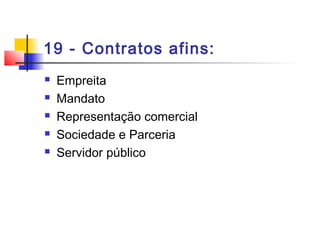 19 - Contratos afins:
 Empreita
 Mandato
 Representação comercial
 Sociedade e Parceria
 Servidor público
 