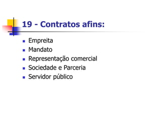 19 - Contratos afins:
 Empreita
 Mandato
 Representação comercial
 Sociedade e Parceria
 Servidor público
 
