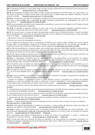 PROF.ª JENIFER DA SILVA VALÉRIO AUDITOR FISCAL DO TRABALHO – MTE DIREITO DO TRABALHO
O CURSO PERMANENTE que mais APROVA! 120
§ 2o As despesas referidas no caput deste artigo não têm natureza salarial nem se incorporam à remuneração para
quaisquer efeitos. (Incluído pela Lei nº 11.324, de 2006)
Art. 3o O empregado doméstico terá direito a férias anuais remuneradas de 30 (trinta) dias com, pelo menos, 1/3
(um terço) a mais que o salário normal, após cada período de 12 (doze) meses de trabalho, prestado à mesma
pessoa ou família. (Redação dada pela Lei nº 11.324, de 2006)
Art. 3o-A. É facultada a inclusão do empregado doméstico no Fundo de Garantia do Tempo de Serviço - FGTS, de
que trata a Lei no 8.036, de 11 de maio de 1990, mediante requerimento do empregador, na forma do
regulamento." (Incluído pela Lei nº 10.208, de 2001)
Art. 4º Aos empregados domésticos são assegurados os benefícios e serviços da Lei Orgânica da Previdência Social
na qualidade de segurados obrigatórios.
Art. 4o-A. É vedada a dispensa arbitrária ou sem justa causa da empregada doméstica gestante desde a
confirmação da gravidez até 5 (cinco) meses após o parto. (Incluído pela Lei nº 11.324, de 2006)
Art. 5º Os recursos para o custeio do plano de prestações provirão das contribuições abaixo, a serem recolhidas
pelo empregador até o último dia do mês seguinte àquele a que se referirem e incidentes sobre o valor do salário-
mínimo da região: (Vide Decreto nº 97.968, de 1989)
I - 8% (oito por cento) do empregador;
II - 8% (oito por cento) do empregado doméstico.
§ 1º O salário-de-contribuição para o empregado doméstico que receber salário superior ao mínimo vigente
incidirá sobre a remuneração constante do contrato de trabalho registrado em sua Carteira de Trabalho e
Previdência Social, até o limite de 3 (três) salários mínimos regionais. (Incluído pela Lei nº 6.887, de 1980).
§ 2º A falta de recolhimento, na época própria, das contribuições previstas neste artigo sujeitará o responsável ao
pagamento do juro moratório de 1% (um por cento) ao mês, além da multa variável de 10% (dez por cento) a 50%
(cinqüenta por cento) do valor do débito. (Incluído pela Lei nº 6.887, de 1980).
Art. 6º Não serão devidas quaisquer das contribuições discriminadas nos itens II a VII da Tabela constante do
artigo 3º do Decreto nº 60.466, de 14 de março de 1967.
Art. 6o-A. O empregado doméstico que for dispensado sem justa causa fará jus ao benefício do seguro-
desemprego, de que trata a Lei no 7.998, de 11 de janeiro de 1990, no valor de um salário mínimo, por um período
máximo de três meses, de forma contínua ou alternada. (Incluído pela Lei nº 10.208, de 2001)
§ 1o O benefício será concedido ao empregado inscrito no FGTS que tiver trabalhado como doméstico por um
período mínimo de quinze meses nos últimos vinte e quatro meses contados da dispensa sem justa causa.(Incluído
pela Lei nº 10.208, de 2001)
§ 2o Considera-se justa causa para os efeitos desta Lei as hipóteses previstas no art. 482, com exceção das alíneas
"c" e "g" e do seu parágrafo único, da Consolidação das Leis do Trabalho. (Incluído pela Lei nº 10.208, de 2001)
(NR)
Art. 6o-B. Para se habilitar ao benefício, o trabalhador deverá apresentar ao órgão competente do Ministério do
Trabalho e Emprego: (Incluído pela Lei nº 10.208, de 2001)
I - Carteira de Trabalho e Previdência Social, na qual deverão constar a anotação do contrato de trabalho
doméstico e a data da dispensa, de modo a comprovar o vínculo empregatício, como empregado doméstico,
durante pelo menos quinze meses nos últimos vinte e quatro meses; (Incluído pela Lei nº 10.208, de 2001)
II - termo de rescisão do contrato de trabalho atestando a dispensa sem justa causa; (Incluído pela Lei nº 10.208,
de 2001)
III - comprovantes do recolhimento da contribuição previdenciária e do FGTS, durante o período referido no inciso I,
na condição de empregado doméstico; (Incluído pela Lei nº 10.208, de 2001)
IV - declaração de que não está em gozo de nenhum benefício de prestação continuada da Previdência Social,
exceto auxílio-acidente e pensão por morte; e (Incluído pela Lei nº 10.208, de 2001)
V - declaração de que não possui renda própria de qualquer natureza suficiente à sua manutenção e de sua
família. (Incluído pela Lei nº 10.208, de 2001)
Art. 6o-C. O seguro-desemprego deverá ser requerido de sete a noventa dias contados da data da dispensa.
(Incluído pela Lei nº 10.208, de 2001)
Art. 6o-D. Novo seguro-desemprego só poderá ser requerido a cada período de dezesseis meses decorridos da
dispensa que originou o benefício anterior. (Incluído pela Lei nº 10.208, de 2001)
Art. 6o-E.As multas e os valores fixados para as infrações previstas na Consolidação das Leis do Trabalho - CLT,
aprovada pelo Decreto-Lei no 5.452, de 1o de maio de 1943, aplicam-se, no que couber, às infrações ao disposto
nesta Lei. (Incluído pela Lei nº 12.964, de 2014) (Vigência)
§ 1o A gravidade será aferida considerando-se o tempo de serviço do empregado, a idade, o número de
empregados e o tipo da infração. (Incluído pela Lei nº 12.964, de 2014) (Vigência)
§ 2o A multa pela falta de anotação da data de admissão e da remuneração do empregado doméstico na
Carteira de Trabalho e Previdência Social será elevada em pelo menos 100% (cem por cento). (Incluído pela Lei
nº 12.964, de 2014) (Vigência)
 