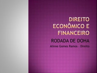 RODADA DE DOHA
Alinne Gomes Ramos – Direito
 
