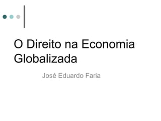 O Direito na Economia
Globalizada
José Eduardo Faria
 