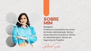 SOBRE
MIM
Advogada;
Professora Universitária nos cursos
de Direito, Administração, Serviço
Social, Recursos Humanos e Técnico
em Administração e Técnico em
Segurança do Trabalho.
Pâmella Santos
 