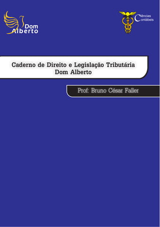 Caderno de Direito e Legislação Tributária
Dom Alberto
Prof: Bruno César Faller
Ciências
ontábeis
 