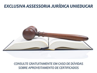 EXCLUSIVA ASSESSORIA JURÍDICA UNIEDUCAR
CONSULTE GRATUITAMENTE EM CASO DE DÚVIDAS
SOBRE APROVEITAMENTO DE CERTIFICADOS
 