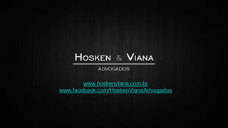 www.hoskenviana.com.br
www.facebook.com/HoskenVianaAdvogados

 