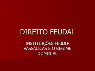 DIREITO FEUDAL INSTITUIÇÕES FEUDO-VASSÁLICAS E O REGIME DOMINIAL 