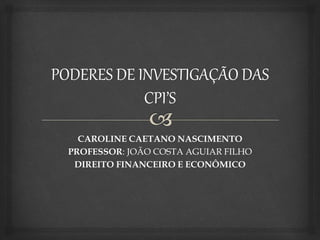 CAROLINE CAETANO NASCIMENTO
PROFESSOR: JOÃO COSTA AGUIAR FILHO
DIREITO FINANCEIRO E ECONÔMICO
 