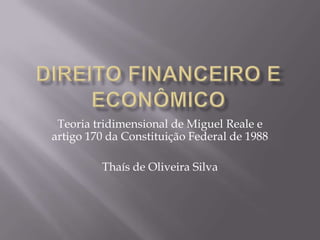 Teoria tridimensional de Miguel Reale e
artigo 170 da Constituição Federal de 1988
Thaís de Oliveira Silva

 