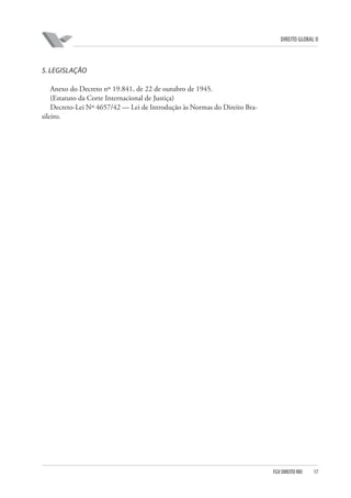 DIREITO GLOBAL II

5. LEGISLAÇÃO
Anexo do Decreto nº 19.841, de 22 de outubro de 1945.
(Estatuto da Corte Internacional de Justiça)
Decreto-Lei Nº 4657/42 — Lei de Introdução às Normas do Direito Brasileiro.

FGV DIREITO RIO

17

 
