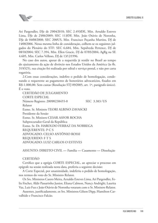 DIREITO GLOBAL II

Ari Pargendler, DJe de 29⁄04⁄2010; SEC 2.493⁄DE, Min. Arnaldo Esteves
Lima, DJe de 25⁄06⁄2009; SEC 113⁄DF, Min. João Otávio de Noronha,
DJe de 04⁄08⁄2008; SEC 200⁄US, Min. Francisco Peçanha Martins, DJ de
14⁄08⁄2006. Nessa mesma linha de consideração, colhem-se os seguintes julgados do Plenário do STF: SEC 6.684, Min. Sepúlveda Pertence, DJ de
08⁄10⁄2004; SEC 7.394, Min. Ellen Gracie, DJ de 07⁄05⁄2004; AgRg na SE
4.605, Min. Carlos Velloso, DJ de 13⁄12⁄1996.
No caso dos autos, apesar de a requerida já residir no Brasil ao tempo
do ajuizamento da ação de divórcio nos Estados Unidos da América (às fls.
319⁄325), sua citação foi realizada por edital e serviço postal, e não por carta
rogatória.
2.Com essas considerações, indefiro o pedido de homologação, condenando o requerente ao pagamento de honorários advocatícios, fixados em
R$-1.000,00. Sem custas (Resolução STJ 09⁄2005, art. 1º, parágrafo único).
É o voto.
CERTIDÃO DE JULGAMENTO
CORTE ESPECIAL
Número Registro: 2009⁄0238455-0
SEC 3.383 ⁄ US
Relator
Exmo. Sr. Ministro TEORI ALBINO ZAVASCKI
Presidente da Sessão
Exmo. Sr. Ministro CESAR ASFOR ROCHA
Subprocurador-Geral da República
Exmo. Sr. Dr. HAROLDO FERRAZ DA NOBREGA
REQUERENTE: P C S
ADVOGADO: CELSO ANTÔNIO ROSSI
REQUERIDO: F T S
ADVOGADO: LUIZ CARLOS O ESTEVES
ASSUNTO: DIREITO CIVIL — Família — Casamento — Dissolução
CERTIDÃO
Certifico que a egrégia CORTE ESPECIAL, ao apreciar o processo em
epígrafe na sessão realizada nesta data, proferiu a seguinte decisão:
A Corte Especial, por unanimidade, indeferiu o pedido de homologação,
nos termos do voto do Sr. Ministro Relator.
Os Srs. Ministros Castro Meira, Arnaldo Esteves Lima, Ari Pargendler, Felix Fischer, Aldir Passarinho Junior, Eliana Calmon, Nancy Andrighi, Laurita
Vaz, Luiz Fux e João Otávio de Noronha votaram com o Sr. Ministro Relator.
Ausentes, justificadamente, os Srs. Ministros Gilson Dipp, Hamilton Carvalhido e Francisco Falcão.

FGV DIREITO RIO

199

 