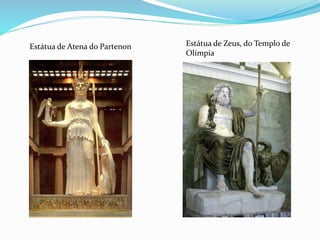 Estátua de Atena do Partenon Estátua de Zeus, do Templo de
Olímpia
 