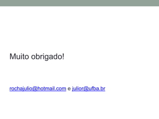 Muito obrigado!rochajulio@hotmail.com e julior@ufba.br