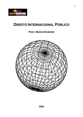 0




DIREITO INTERNACIONAL PÚBLICO
       PROF. MARIO DRUMOND




              2009
 