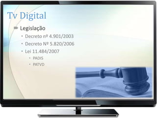 Tv Digital
  Legislação
   • Decreto nº 4.901/2003
   • Decreto Nº 5.820/2006
   • Lei 11.484/2007
      • PADIS
      • PATVD
 