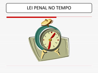 LEI PENAL NO TEMPO
 