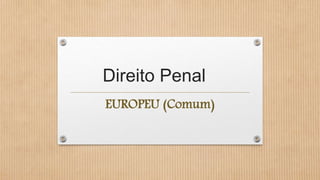 Direito Penal
EUROPEU (Comum)
 