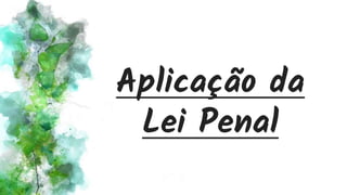 Aplicação da
Lei Penal
 
