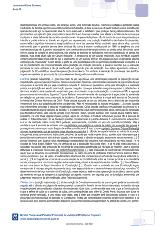 39
desproporcionais em sentido estrito. Ele abrange, ainda, uma dimensão positiva, referente à vedação à proteção estatal
insuficiente de direitos e princípios constitucionalmente tutelados. A ideia é a de que o Estado também viola a Constituição
quando deixa de agir ou quando não atua de modo adequado e satisfatório para proteger bens jurídicos relevantes. Tal
princípio tem sido aplicado pela jurisprudência desta Corte em diversas ocasiões para afastar a incidência de normas que
impliquem a tutela deficiente de preceitos constitucionais. Na presente hipótese, não há dúvida de que a interpretação que
interdita a prisão anterior ao trânsito em julgado tem representado uma proteção insatisfatória de direitos fundamentais,
como a vida, a dignidade humana e a integridade física e moral das pessoas. Afinal, um direito penal sério e eficaz constitui
instrumento para a garantia desses bens jurídicos tão caros à ordem constitucional de 1988. A exigência de uma
intervenção eficaz não é, porém, incompatível com a defesa de uma intervenção mínima do direito penal. Um direito penal
efetivo, capaz de cumprir os seus objetivos, não precisa de excesso de tipificações, nem de exacerbação de penas. Na
A perspectiva de um castigo moderado, mas inevitável, causará
sempre uma impressão mais forte do que o vago temor de um suplício terrível, em relação ao qual se apresenta alguma
esperança de impunidade
luz do mandamento da proporcionalidade como proibição de proteção deficiente, é possível concluir que a execução
provisória da pena aplicada a réu já condenado em segundo grau de jurisdição, que esteja aguardando apenas o
julgamento de RE e de REsp, não viola a presunção de inocência. Em verdade, a execução da pena nesse caso justifica-
se pela necessidade de promoção de outros relevantes bens jurídicos constitucionais.
LUIZ FUX (posição majoritária) [...] no meu modo de ver, aqui houve uma deformação eloquente da presunção de não
culpabilidade. A presunção de inocência, desde as suas raízes históricas, está calcada exatamente na regra mater de que
uma pessoa é inocente até que seja considerada culpada. E, fazendo um paralelismo entre essa afirmação e a realidade
prática, e a jurisdição em sendo uma função popular, ninguém consegue entender a seguinte equação: o cidadão tem a
denúncia recebida, ele é condenado em primeiro grau, é condenado no juízo da apelação, condenado no STJ e ingressa
presumidamente inocente no Supremo Tribunal Federal. Isso efetivamente não corresponde à expectativa da sociedade
em relação ao que seja uma presunção de inocência. E presunção de inocência é o que está escrito na Declaração
inocente até que a sua culpabilidade tenha sido provada." Não há necessidade do trânsito em julgado. [...] A coisa julgada
está intimamente vinculada à ideia da imutabilidade da decisão. Coisa julgada significa a imutabilidade da decisão ou a
indiscutibilidade de alguns capítulos da decisão. E é exatamente o que ocorre no processo penal, como aqui foi destacado
pelo Ministério Público, pelo voto do Ministro Teori, Ministro Fachin, Ministro Barroso, com relação àquela matéria fático-
probatória. Há uma coisa julgada singular, porque, aquilo ali, em regra, é imutável, indiscutível, porque não é passível de
análise no Tribunal Superior. Só se devolvem questões constitucionais e questões federais. E, eventualmente, ad eventum,
e à luz da realidade prática muito difícil, pode-se, eventualmente, constatar um vício de inconstitucionalidade. Mas a
verdade é que é possível se entrever uma imutabilidade com relação à matéria de mérito da acusação das provas e
prosseguir-se o recurso por outro ângulo da análise constitucional. E isso porque o próprio Supremo Tribunal Federal já
afirmou, recentemente, que se admite a coisa julgada em capítulos. [...] Então, essa parte relativa ao mérito da acusação
e às provas, essa parte se torna indiscutível, imutável, de sorte que nada impede, ainda, aqueles que interpretam que a
presunção de inocência vai até o trânsito julgado, e se entreveja o trânsito em julgado exatamente nesse momento. [...] É
preciso observar que, quando uma interpretação constitucional não encontra mais ressonância no meio social - e há
estudos de Reva Siegel, Robert Post, no sentido de que a sociedade não aceita mais - e se há algo inequívoco hoje, a
sociedade não aceita essa presunção de inocência de uma pessoa condenada que não para de recorrer -, com a seguinte
disfunção, a prescrição, nesse caso, ela também fica disfuncional. [...] essa presunção de inocência não corresponde mais
aquilo que se denomina de sentimento constitucional, eu colho da obra da professora Patrícia Perrone Campos Mello,
sobre precedentes, que, às vezes, é fundamental o abandono dos precedentes em virtude da incongruência sistêmica ou
sociais; corresponde a um vínculo negativo entre as decisões judiciais e as expectativas dos c
corresponder à natureza singular do presente, tanto mais seguro há de ser o desenvolvimento de sua força normativa
desenvolvimento da força normativa da Constituição, nesse aspecto, está em que a presunção de inocência cessa a partir
do momento em que se comprova a culpabilidade do agente, máxime, em segundo grau de jurisdição, encerrando um
julgamento impassível de ser modificado pelos Tribunais Superiores.
CÁRMEN LÚCIA (posição majoritária) [...] a interpretação da Constituição no sentido de que ninguém pode ser considerado
culpado até o trânsito em julgado da sentença penal condenatória haveria de ser lido e interpretado no sentido de que
ninguém poderá ser considerado culpado e não condenado. Quer dizer, condenado ele está, mas o que a Constituição diz
é que a esfera de culpa ou o carimbo da culpa, com consequências para além do Direito Penal, inclusive com base na
sentença penal transitada, é uma coisa; quer dizer, algo é dizer que ninguém será considerado culpado, e esta é a
presunção de inocência que foi discutida na Constituinte. Todos são considerados inocentes até prova em contrário, e se
resolveu que, pelo sistema administrativo brasileiro, que permite consequências também na esfera do Direito Civil, admitir-
Leonardo Ribas Tavares
Aula 00
Direito Processual Penal p/ Promotor de Justiça 2019 (Curso Regular)
www.estrategiaconcursos.com.br
0
00000000000 - DEMO
 