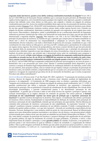 46
enquanto ainda não houver, quanto a esse delito, sentença condenatória transitada em julgado? O art. 118, I,
da Lei 7.210/1984 (Lei de Execuções Penais) estabelece que a execução da pena privativa de liberdade ficará
sujeita à forma regressiva, com a transferência para qualquer dos regimes mais rigorosos, quando o condenado
praticar fato definido como crime doloso ou falta grave, não exigindo o trânsito em julgado de sentença
condenatória para esse fim. Acerca da constitucionalidade desta regra em face da presunção de inocência, duas
posições existem: Primeira: O art. 118 da LEP viola frontalmente o princípio do estado de inocência, pois, diante
de um fato apenas teoricamente criminoso (certeza mesmo deste caráter apenas haverá com o trânsito em
julgado da decisão condenatória), determina a punição do apenado com regressão de seu regime para outro
mais severo. Desconsidera o dispositivo, ainda, a possibilidade de ser o reeducando absolvido da imputação
realizada no processo criminal que lhe venha a ser instaurado em razão desse novo fato, caso em que teria sido
desarrazoada a regressão imposta. Segunda: Não importa o art. 118, I, da Lei 7.210/1984 em violação ao
princípio da presunção de inocência, na medida em que o apenado que cumpre pena no regime semiaberto ou
aberto tem o dever de demonstrar sua responsabilidade e adaptação ao convívio social. Além disso,
entendimento diverso reduziria a um nada a efetividade do processo de execução, ressaltando-se que o não
cometimento de crime doloso ou falta grave é, por força da LEP, condição para a permanência do reeducando
em regime menos rigoroso. Em termos de jurisprudência, não temos a menor dúvida de que tem prevalecido
essa segunda linha de pensamento. Consideram os Tribunais Superiores que o princípio da presunção de
inocência não é absoluto, impondo-se que seja mitigado em certas circunstâncias, como já ocorre em relação ao
instituto da prisão preventiva, que permite seja o denunciado preso antes da condenação para assegurar a
aplicação da lei penal. c) Pode o juiz ordenar a revogação do benefício da suspensão condicional do processo
concedido ao acusado em face do art. 89 da Lei 9.099/1995 tão somente em razão da prática de outro crime,
isto é, mesmo ausente sentença condenatória transitada em julgado quanto a esse novo delito? Estabelece o
art. 89, § 3.º, da Lei 9.099/1995 que a suspensão condicional do processo será revogada se, no curso do prazo, o
beneficiário vier a ser processado por outro crime. Quanto à constitucionalidade desse dispositivo, já que
autoriza a cassação de benefício legal independentemente de condenação definitiva do indivíduo, assim como
no caso anterior, duas posições existem, uma no sentido de que implica violação ao princípio da presunção de
inocência e outra, em sentido contrário, compreendendo que se o acusado vier a ser processado por outro crime,
impõe-se a revogação da suspensão já que deixa ele de ser merecedor do benefício, que é norma excepcional.
Prevalece este último entendimento .
GUSTAVO BADARÓ (Processo penal. 3ª ed. São Paulo: RT, 2017, capítulo I
tradicional do princípio. Deu-se preferência à fórmula da consideração da não culpabilidade. Em virtude desta
uma
variação terminológica ou se implica alteração de conteúdo da garantia. Em outras palavras, a fórmula
A questão suscitou divergências na doutrina. Para alguns, a Constituição não adotou a presunção
de inocência. Outra corrente, fundamentada na impossibilidade de distinção de conteúdo entre presunção de
inocência e presunção de não culpabilidade, entende que tais princípios são equivalentes. Não há diferença de
tentativa de apartar ambas as ideias se é que isto é possível , devendo ser reconhecida a equivalência de tais
fórmulas. Procurar distingui-las é uma tentativa inútil do ponto de vista processual. Buscar tal diferenciação
apenas serve para demonstrar posturas reacionárias e um esforço vão de retorno a um processo penal voltado
exclusivamente para a defesa social, que não pode ser admitido em um Estado Democrático de Direito. [...] Por
fim, resta definir conteúdo da presunção de inocência, é possível distinguir três significados de tal princípio:
(1) garantia política; (2) regra de tratamento do acusado; (3) regra probatória. A primeira, e talvez a mais
importante forma de analisar o princípio, é como garantia política do cidadão. O processo, e em particular o
processo penal, é um microcosmos no qual se refletem a cultura da sociedade e a organização do sistema
político. Não se pode imaginar um Estado de Direito que não adote um processo penal acusatório e, como seu
consectário necessário, o in dubio pro reo. A presunção de não culpabilidade é um fundamento sistemático e
Leonardo Ribas Tavares
Aula 00
Direito Processual Penal p/ Promotor de Justiça 2019 (Curso Regular)
www.estrategiaconcursos.com.br
0
00000000000 - DEMO
 