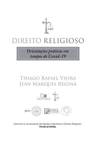 T R V
J M R
DIREITO RELIGIOSO
Orientações práticas em
tempos de Covid-19
apoio:
Este livro é um presente de Edições Vida Nova e Direito Religioso.
Venda proibida.
 
