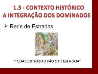  Rede de Estradas
“TODAS ESTRADAS VÃO DAR EM ROMA”
 