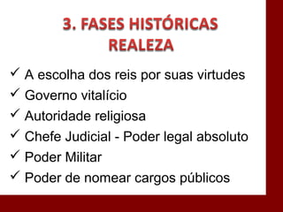  A escolha dos reis por suas virtudes
 Governo vitalício
 Autoridade religiosa
 Chefe Judicial - Poder legal absoluto
 Poder Militar
 Poder de nomear cargos públicos
 