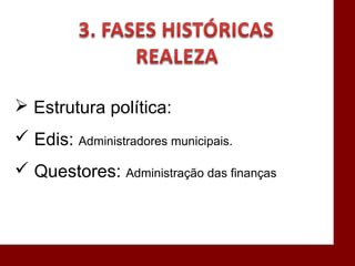  Estrutura política:
 Edis: Administradores municipais.
 Questores: Administração das finanças
 