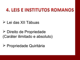  Lei das XII Tábuas
 Direito de Propriedade
(Caráter ilimitado e absoluto)
 Propriedade Quiritária
 
