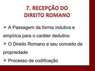  A Passagem da forma indutiva e
empírica para o caráter dedutivo
 O Direito Romano e seu conceito de
propriedade
 Processo de codificação
 