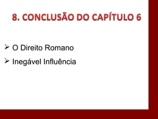  O Direito Romano
 Inegável Influência
 