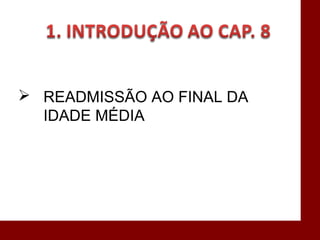  READMISSÃO AO FINAL DA
IDADE MÉDIA
 
