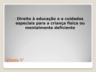  Direito à educação e a cuidados
     especiais para a criança física ou
          mentalmente deficiente




Direito V
 