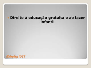    Direito á educação gratuita e ao lazer
                   infantil




Direito VII
 