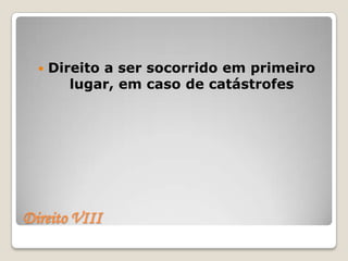    Direito a ser socorrido em primeiro
         lugar, em caso de catástrofes




Direito VIII
 