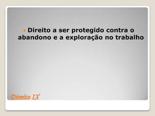 Direito a ser protegido contra o
    
  abandono e a exploração no trabalho




Direito IX
 
