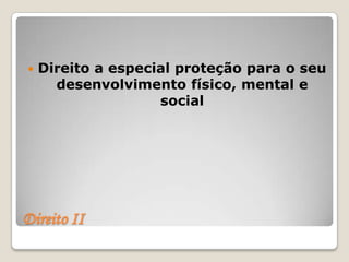    Direito a especial proteção para o seu
      desenvolvimento físico, mental e
                    social




Direito II
 