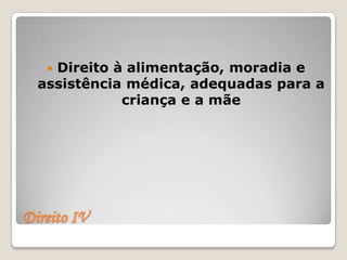 Direito à alimentação, moradia e
  assistência médica, adequadas para a
             criança e a mãe




Direito IV
 