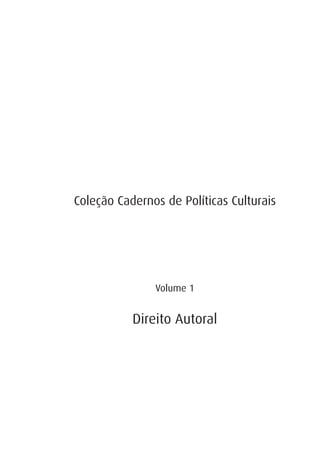 Coleção Cadernos de Políticas Culturais




               Volume 1


           Direito Autoral
 
