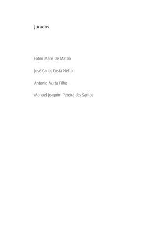 Jurados




Fábio Maria de Mattia

José Carlos Costa Netto

Antonio Murta Filho

Manoel Joaquim Pereira dos Santos
 