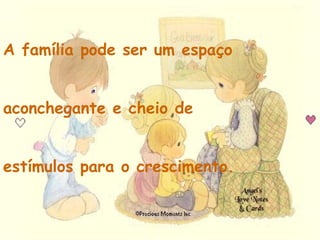 A família pode ser um espaço aconchegante e cheio de estímulos para o crescimento. 